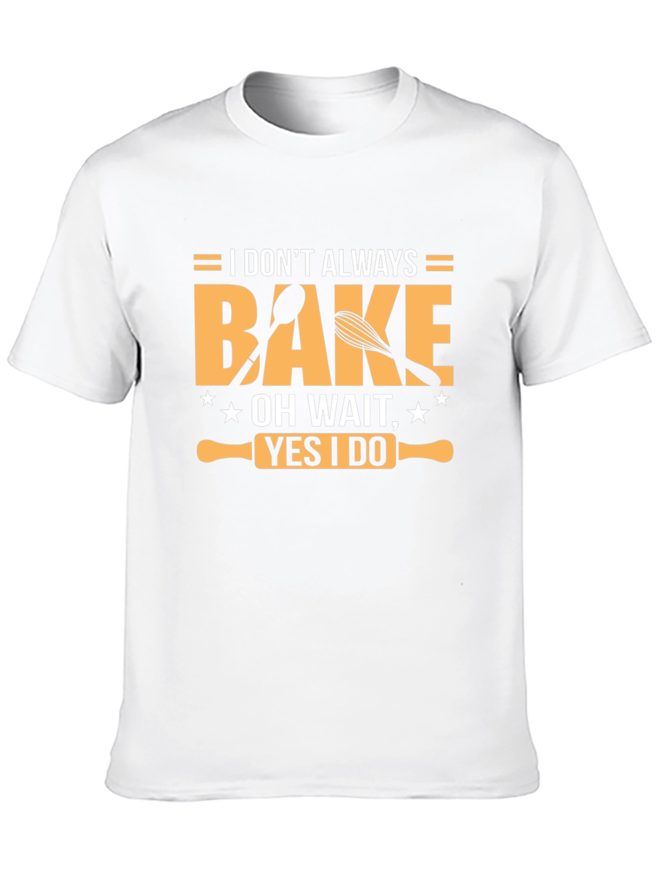 I Dont Always Bake T-Shirt - Funny Baking Tee