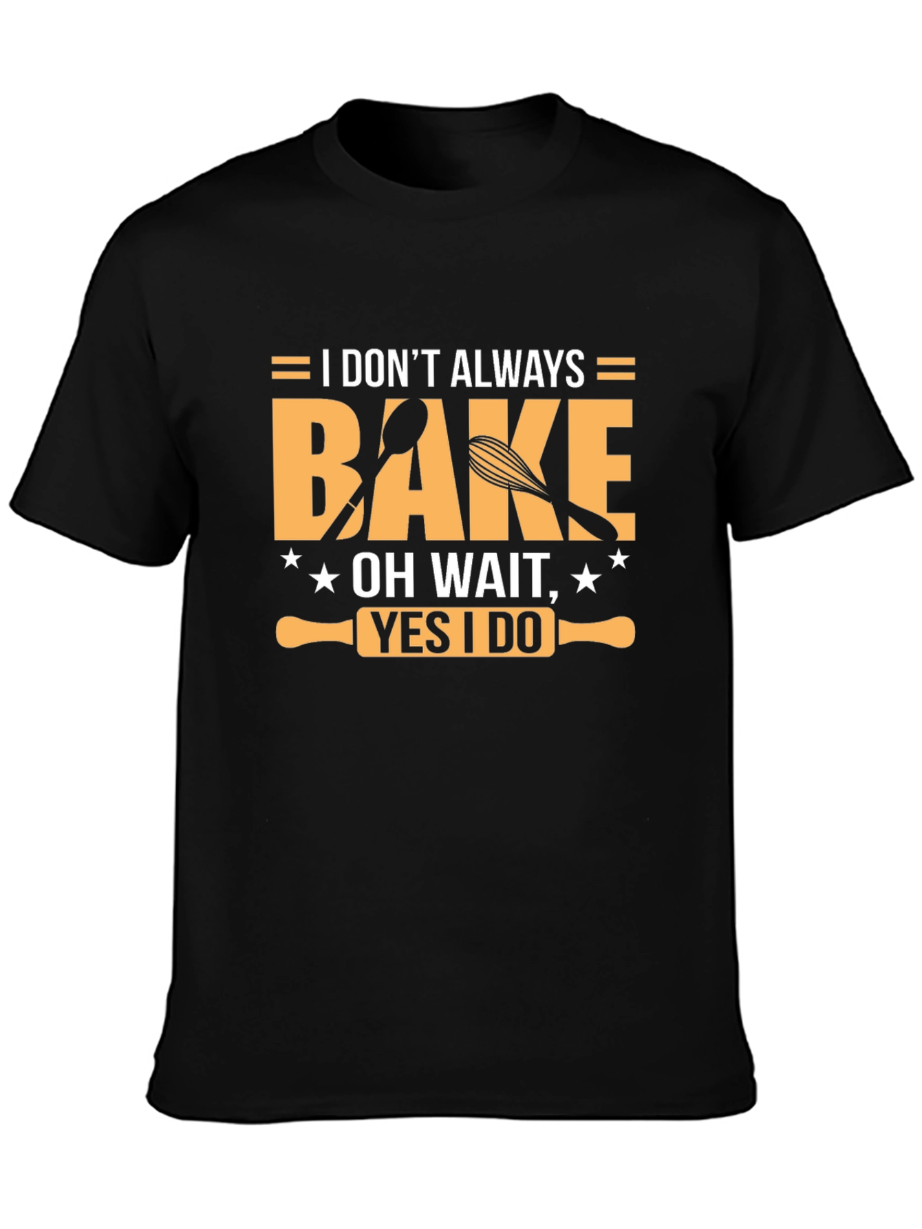 I Dont Always Bake T-Shirt - Funny Baking Tee