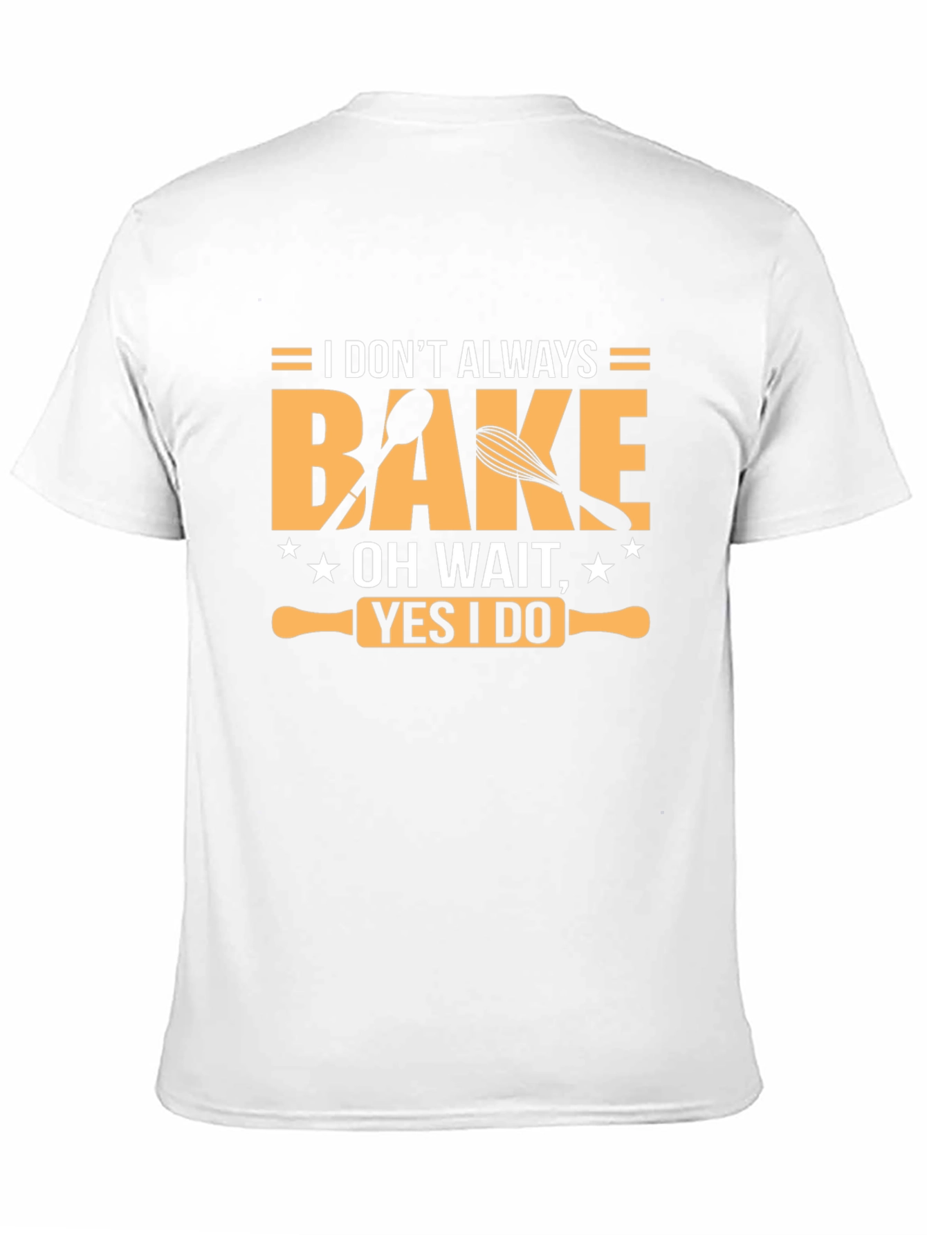 I Dont Always Bake T-Shirt - Funny Baking Tee