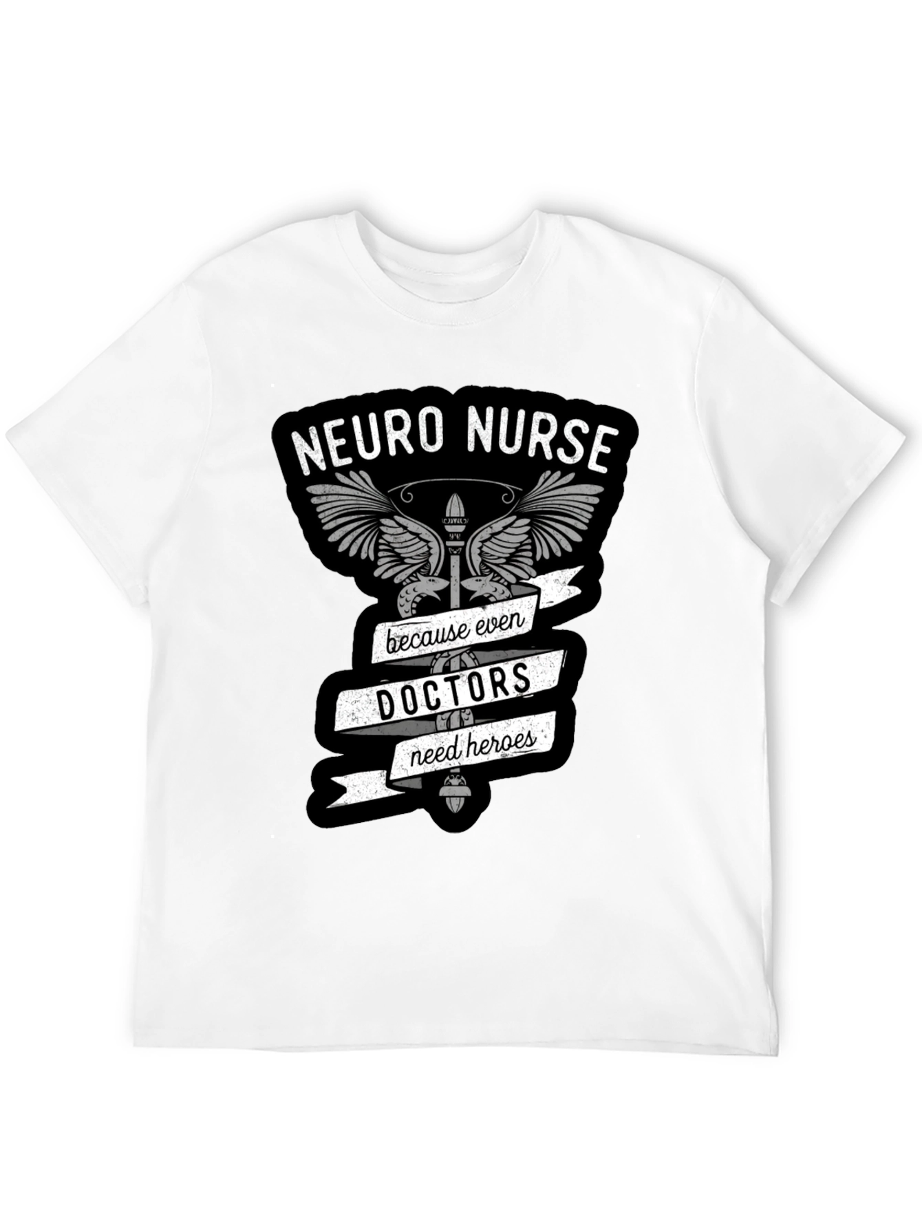 Neuro Nurse T-Shirt: Doctors Need Heroes Too!