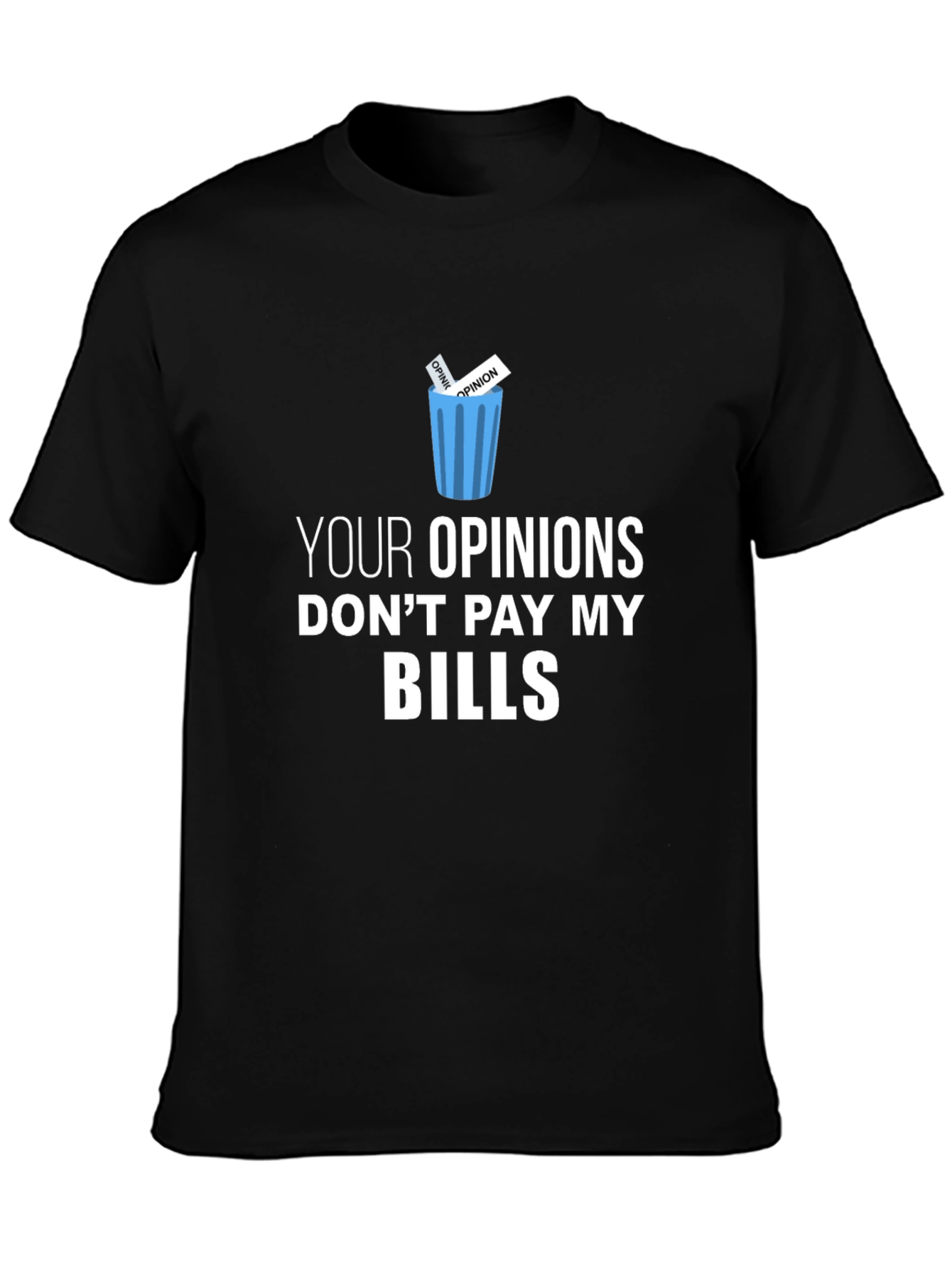 Your Opinions Dont Pay My Bills T-Shirt
