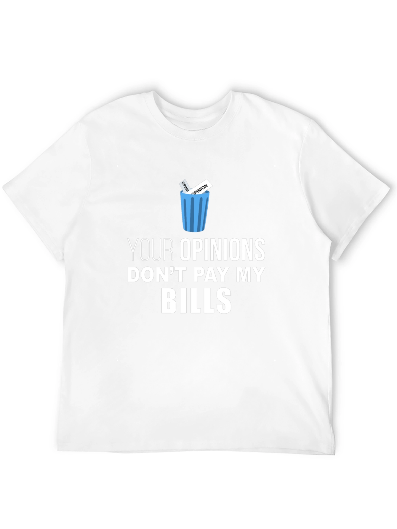 Your Opinions Dont Pay My Bills T-Shirt