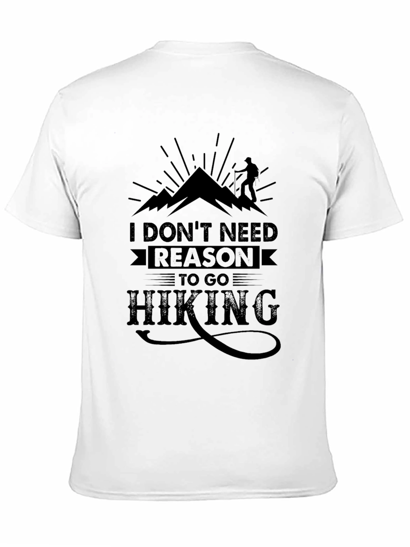 Hiking T-Shirt: I Dont Need Reason To Go Hiking