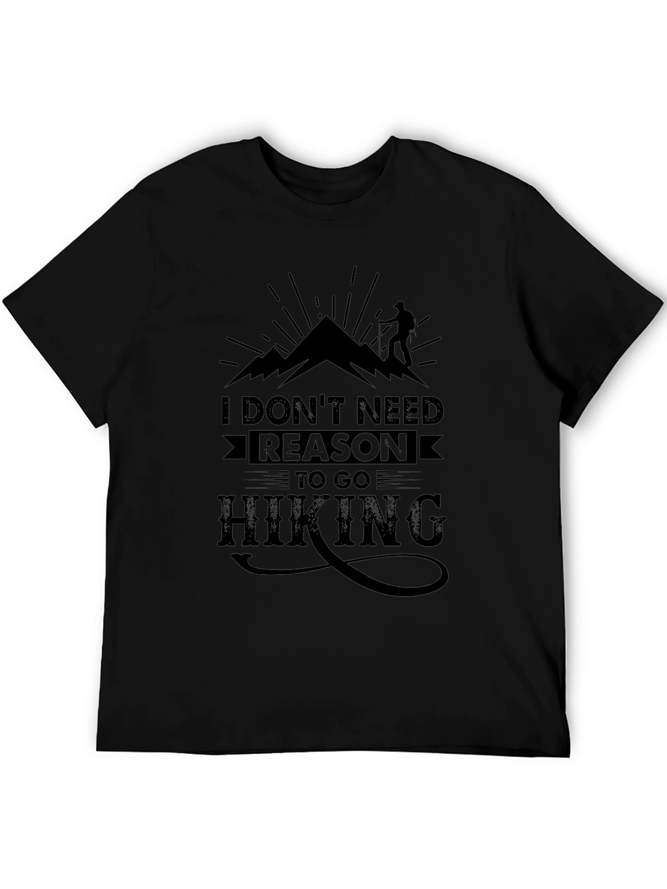 Hiking T-Shirt: I Dont Need Reason To Go Hiking