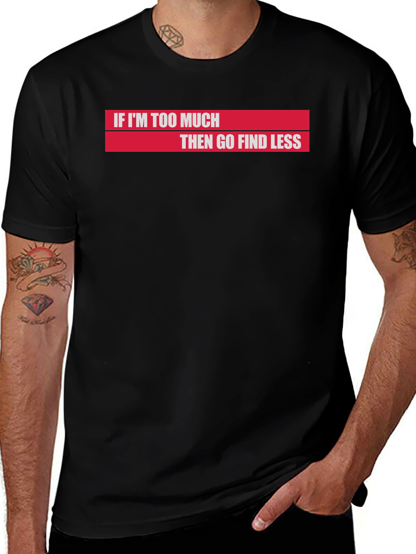 If Im Too Much Then Go Find Less T-Shirt