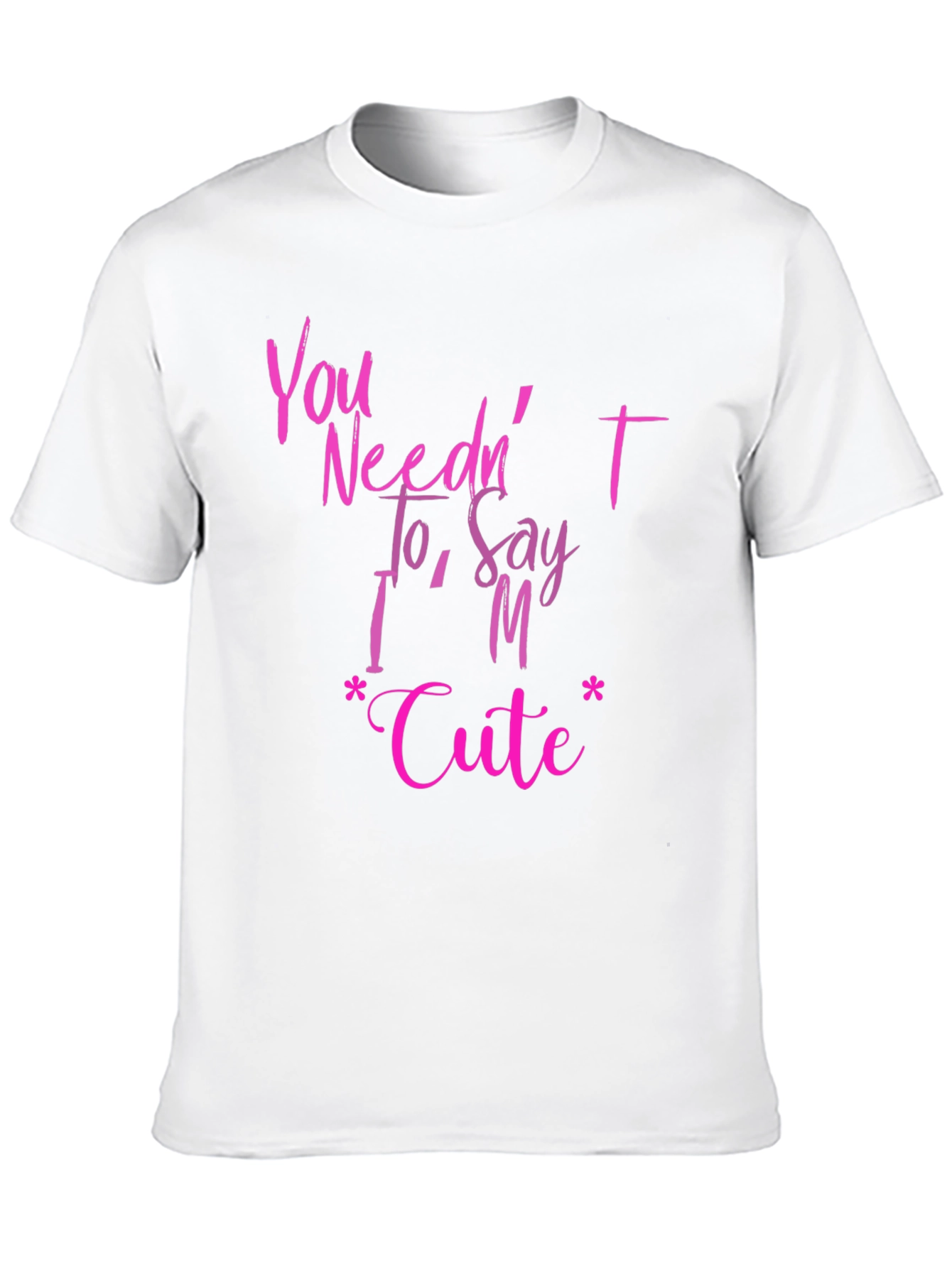You Neednt Say Im Cute Graphic T-Shirt