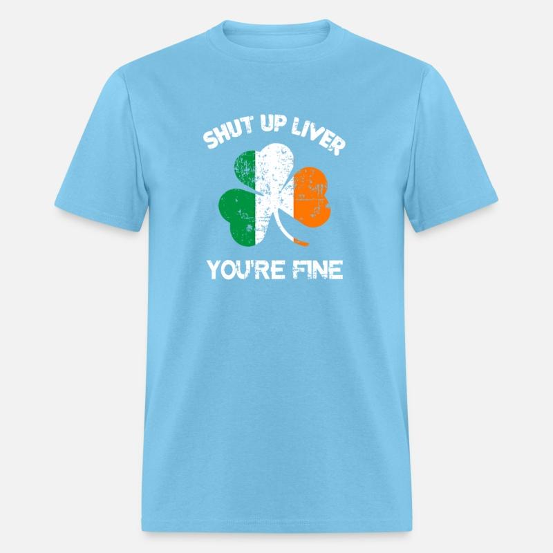 Shut Up Liver You'Re Fine St Patrick'S Day