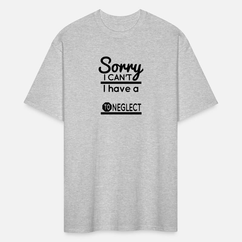 Sorry I Can't I have a -Fill In Blank - To Neglect