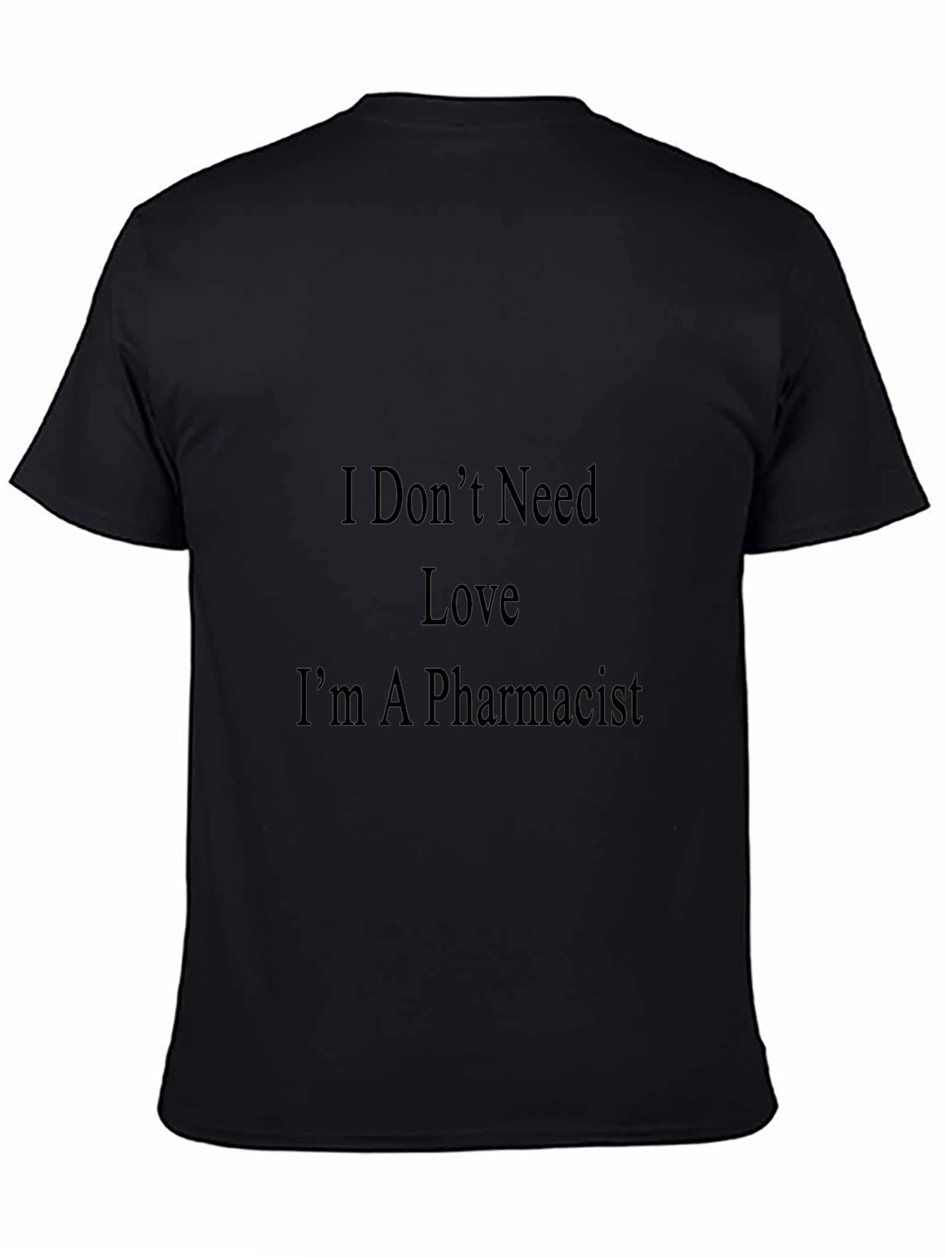 Pharmacist T-Shirt - I Dont Need Love Graphic Tee