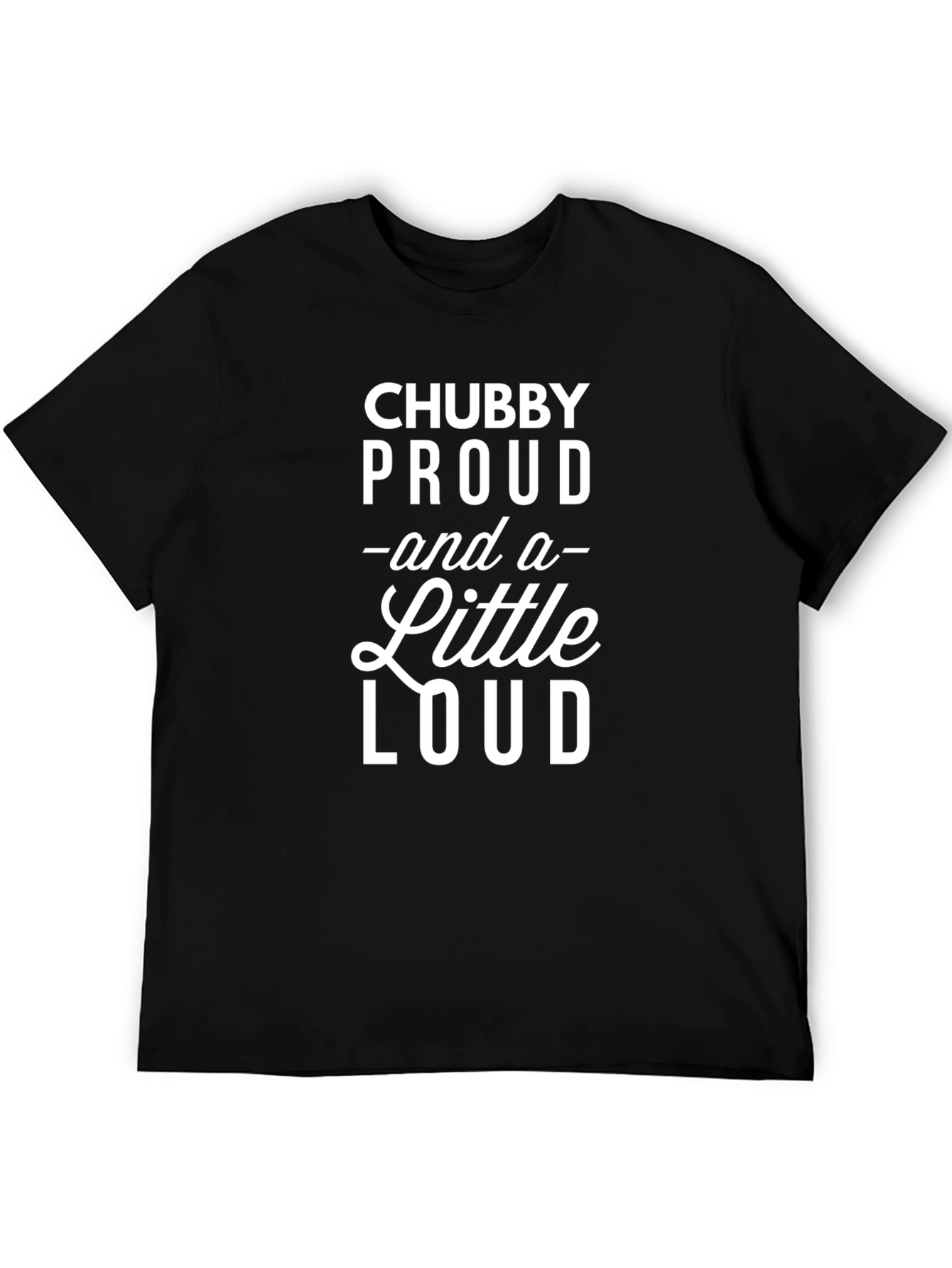 Chubby Proud & a Little Loud Black T-Shirt