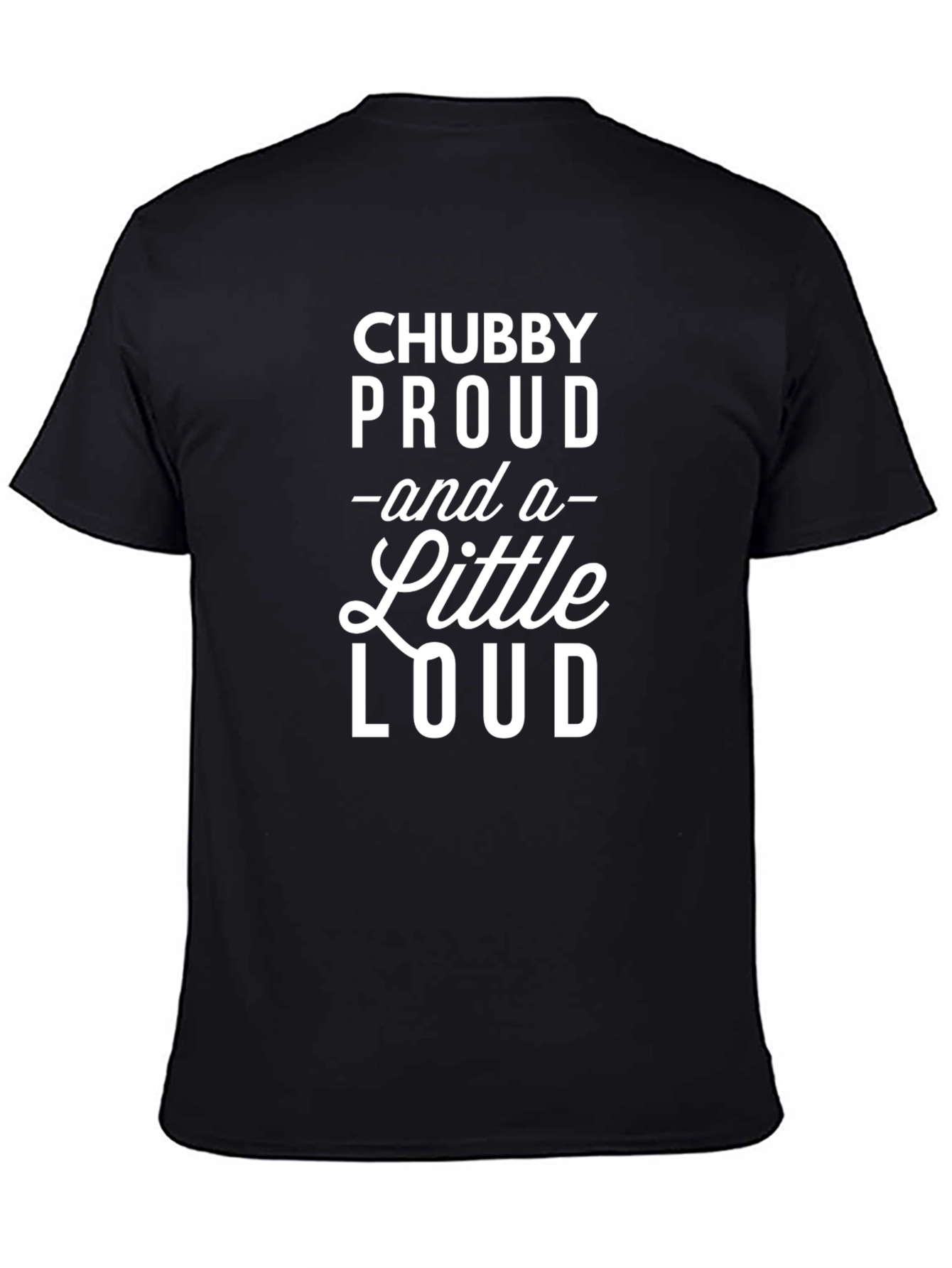 Chubby Proud & a Little Loud Black T-Shirt