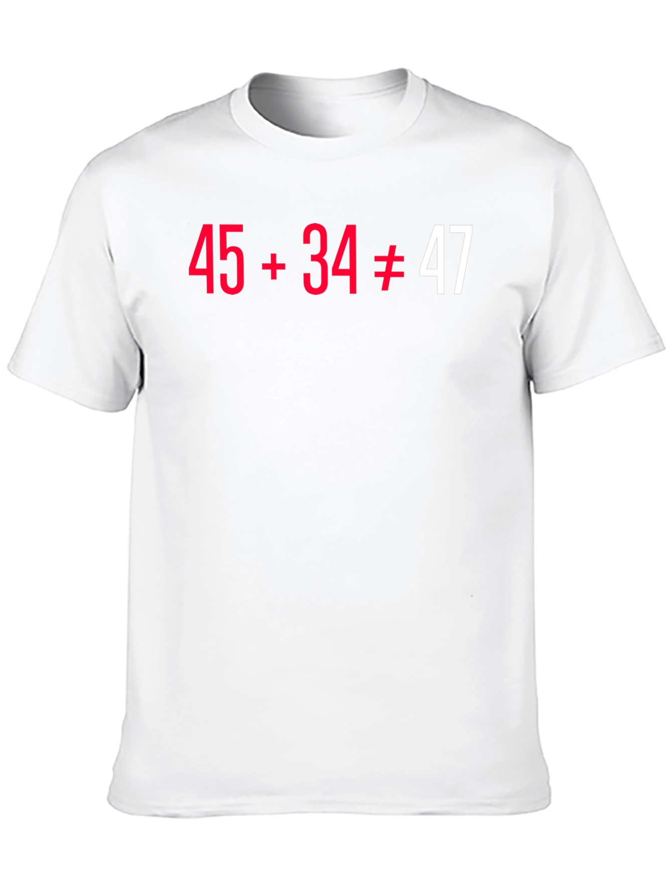 Funny Math Pun T-Shirt - 45+34 Doesnt Equal 47