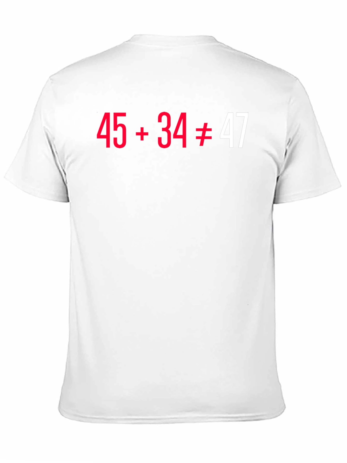 Funny Math Pun T-Shirt - 45+34 Doesnt Equal 47