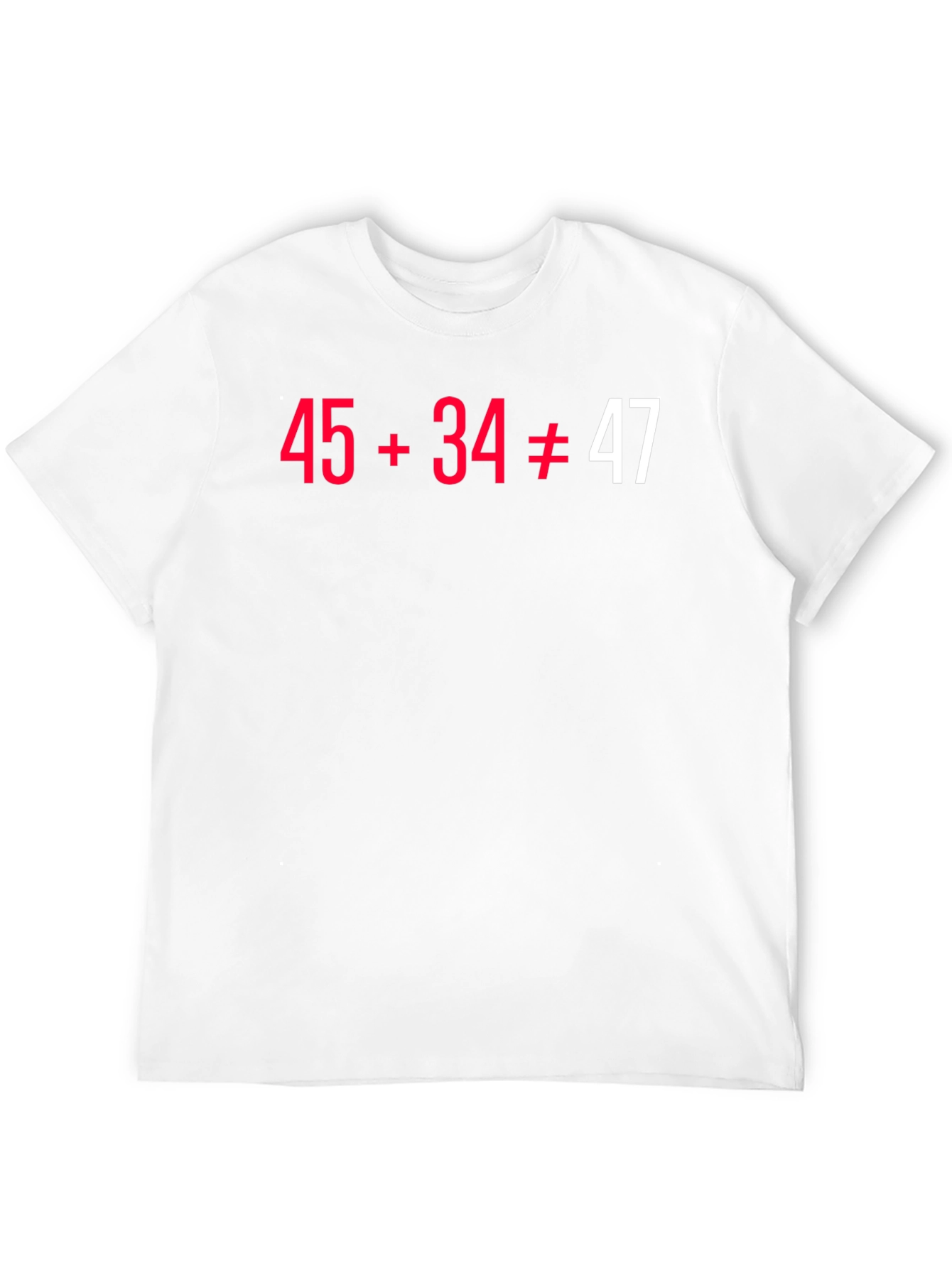 Funny Math Pun T-Shirt - 45+34 Doesnt Equal 47
