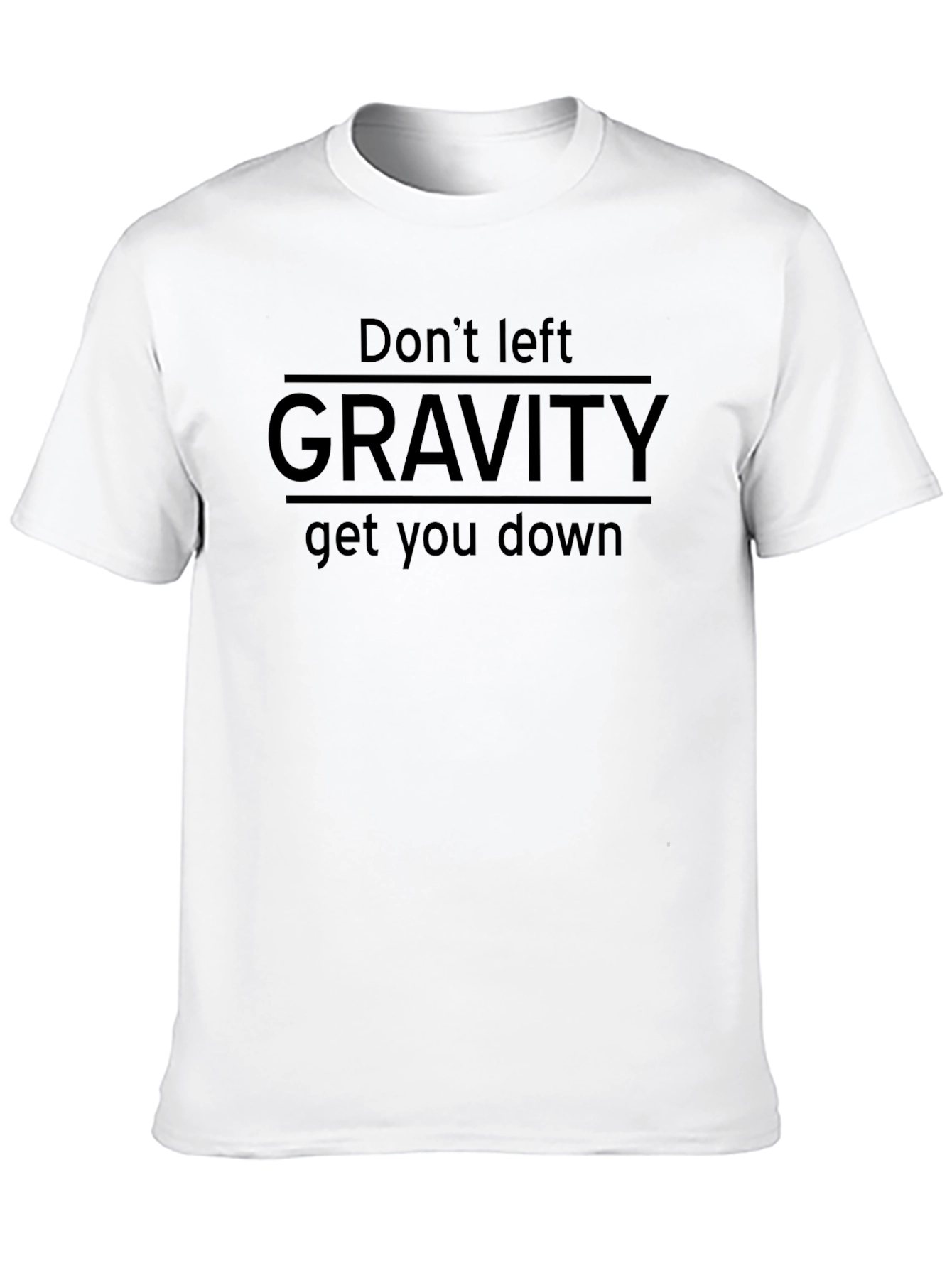 Dont Left Gravity Get You Down T-Shirt