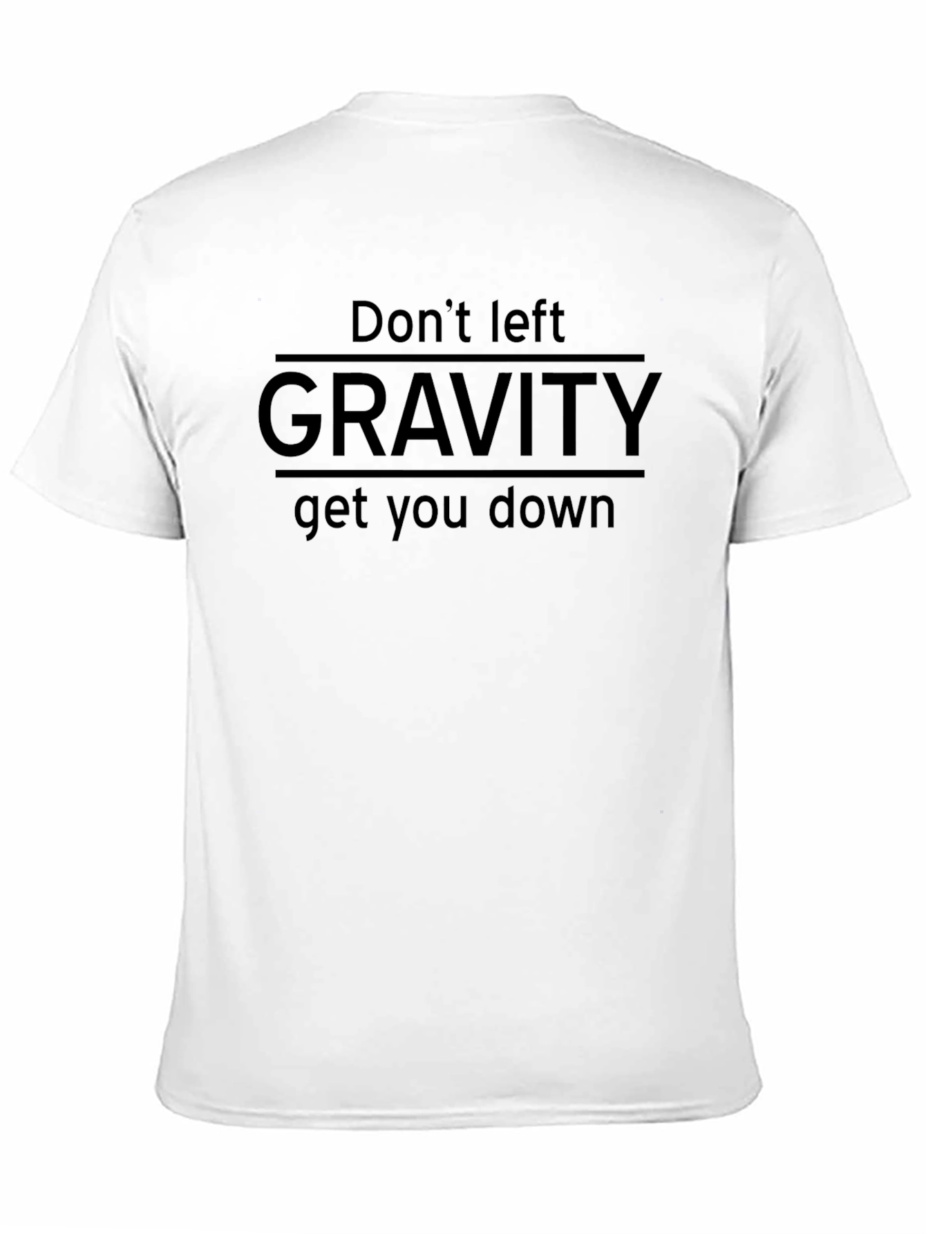 Dont Left Gravity Get You Down T-Shirt