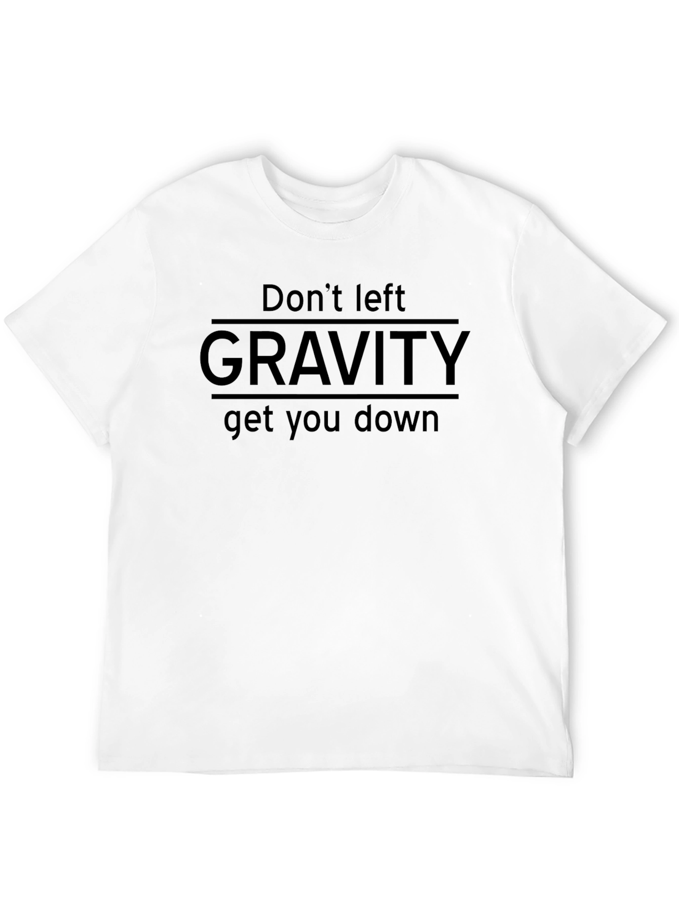 Dont Left Gravity Get You Down T-Shirt