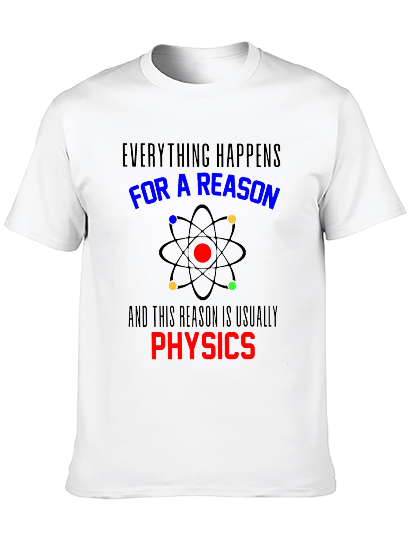 Physics T-Shirt: Everything Happens For a Reason