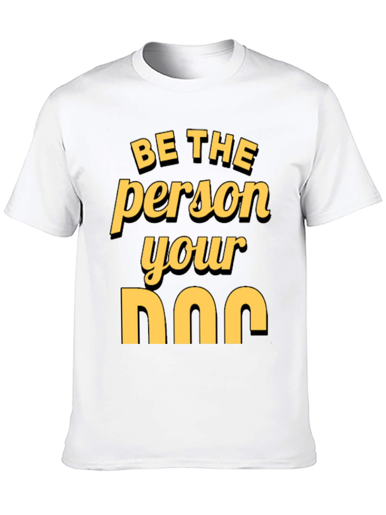 Be the Person Your Dog T-Shirt