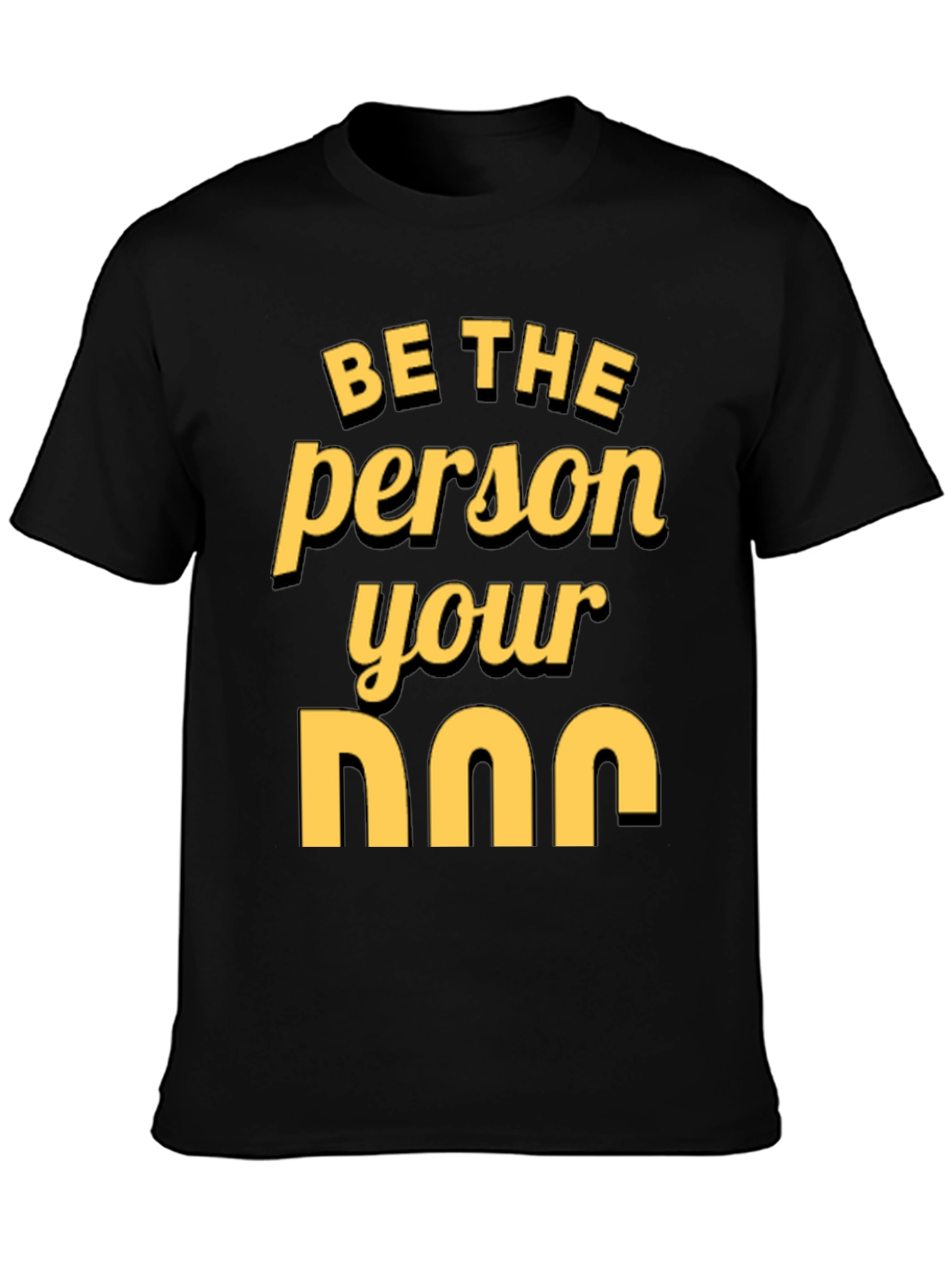Be the Person Your Dog T-Shirt