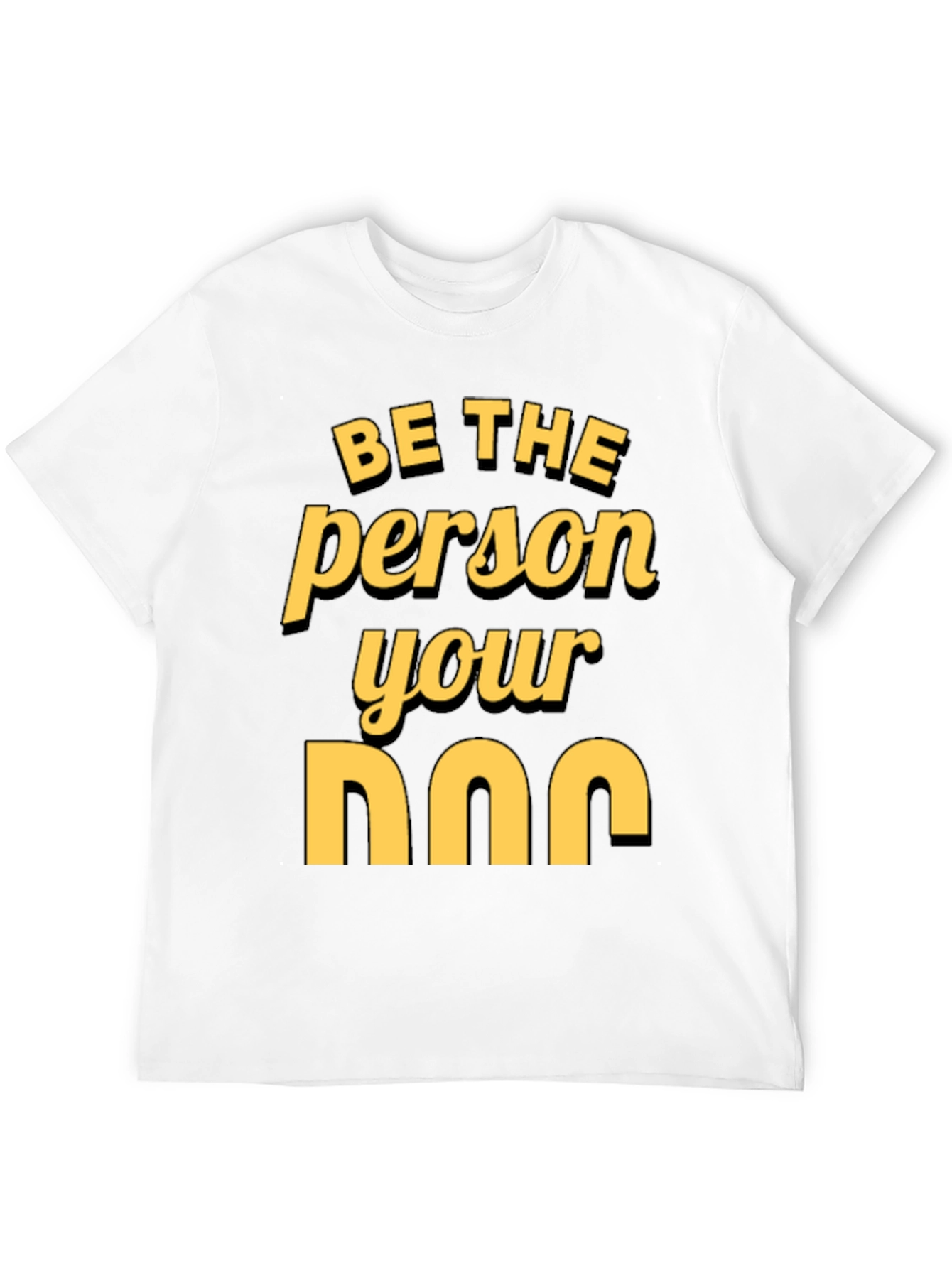 Be the Person Your Dog T-Shirt