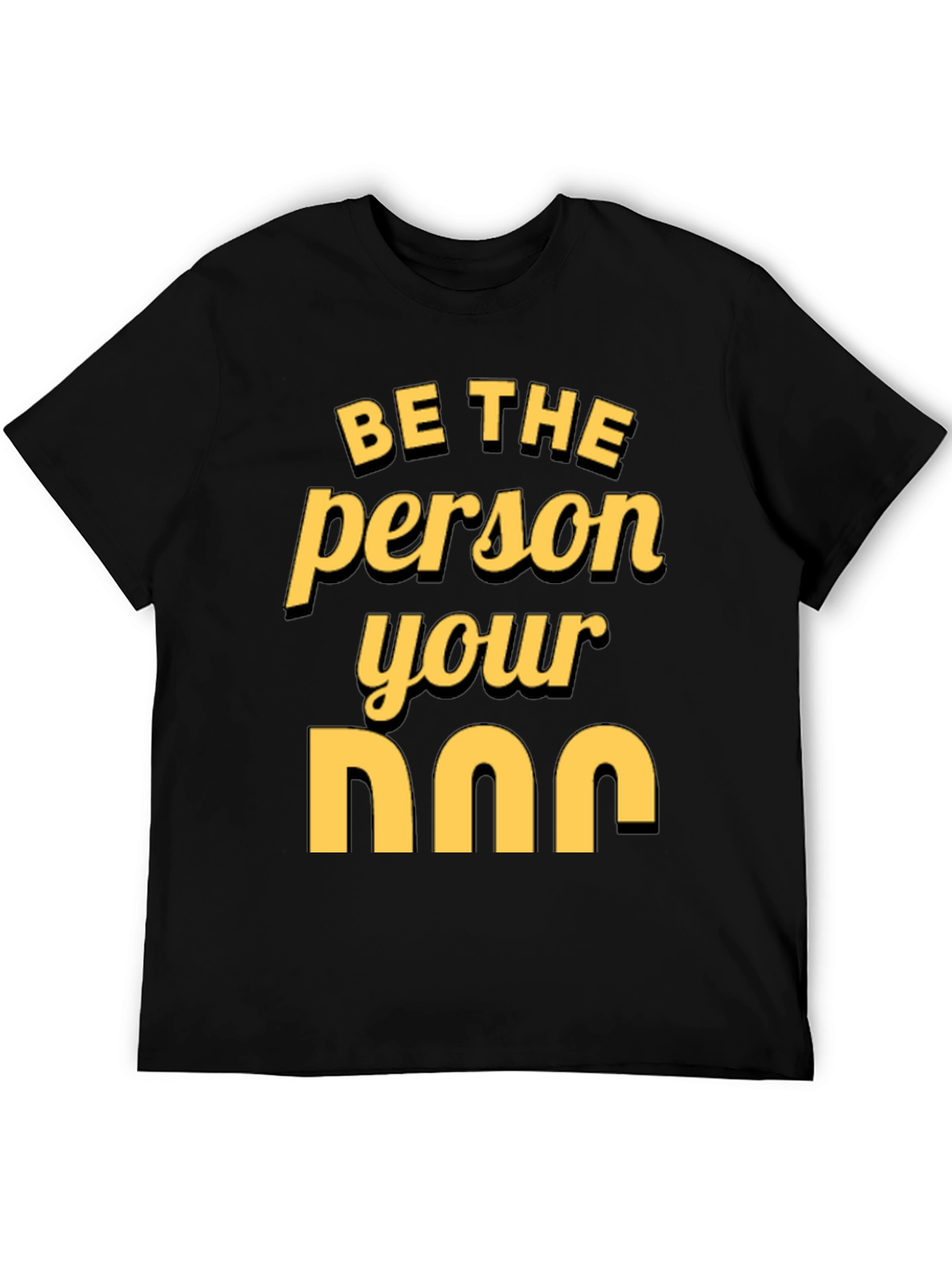 Be the Person Your Dog T-Shirt