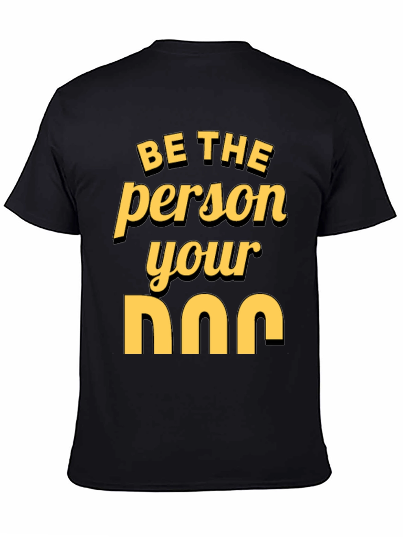 Be the Person Your Dog T-Shirt