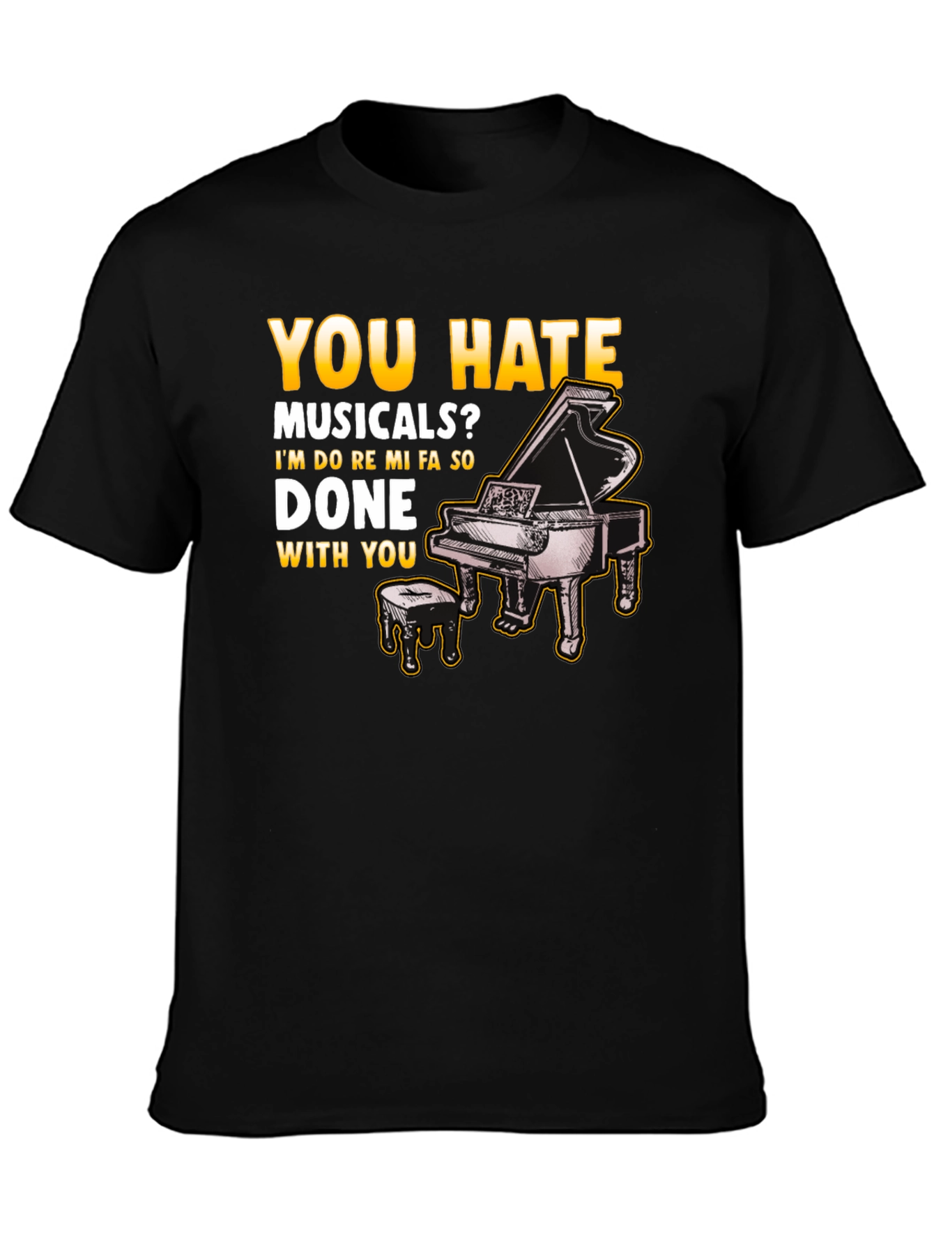 Musical Humor T-Shirt: You Hate Musicals? Piano Design