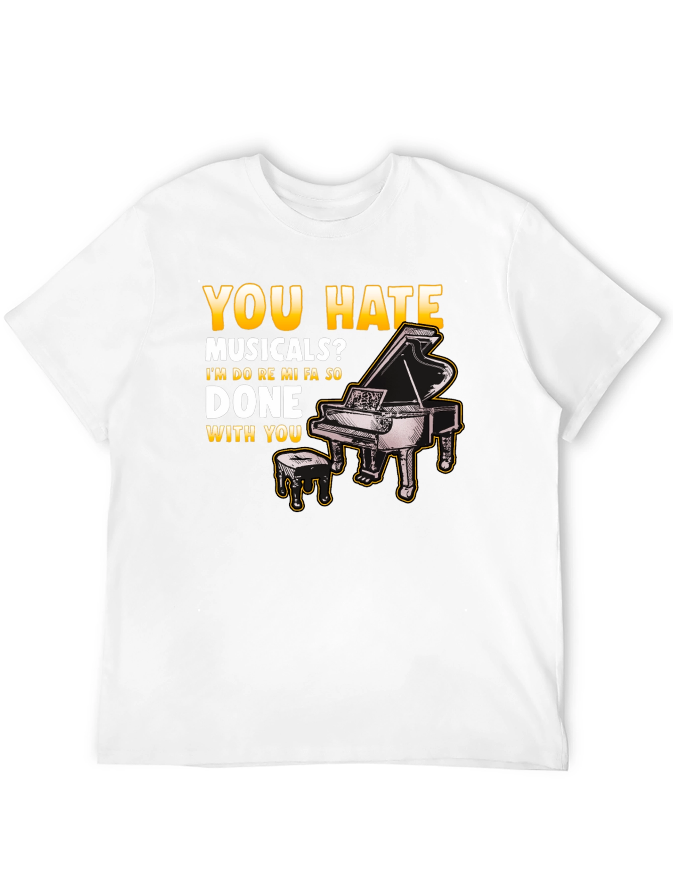 Musical Humor T-Shirt: You Hate Musicals? Piano Design