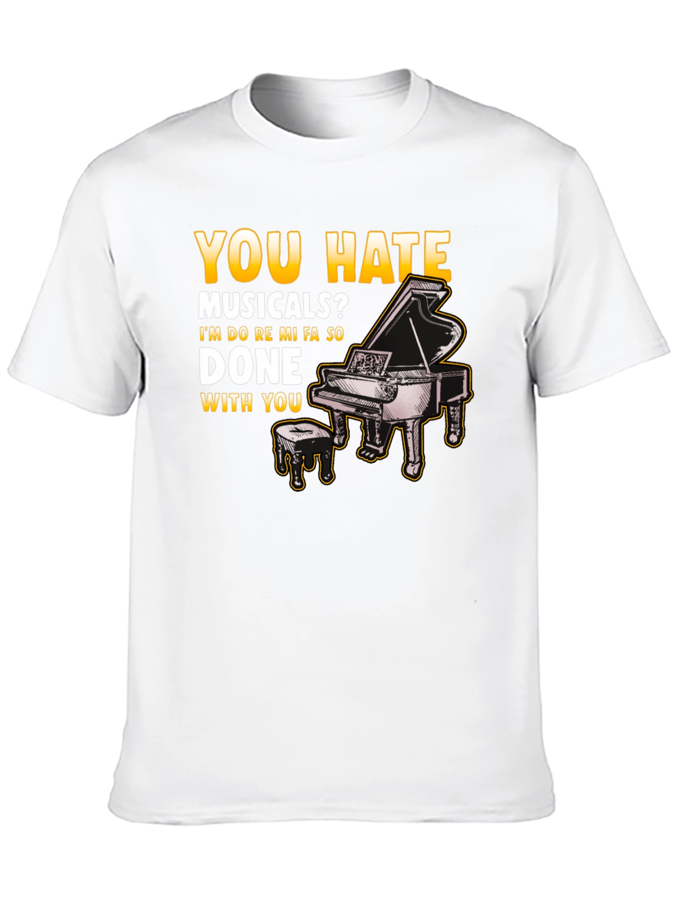 Musical Humor T-Shirt: You Hate Musicals? Piano Design