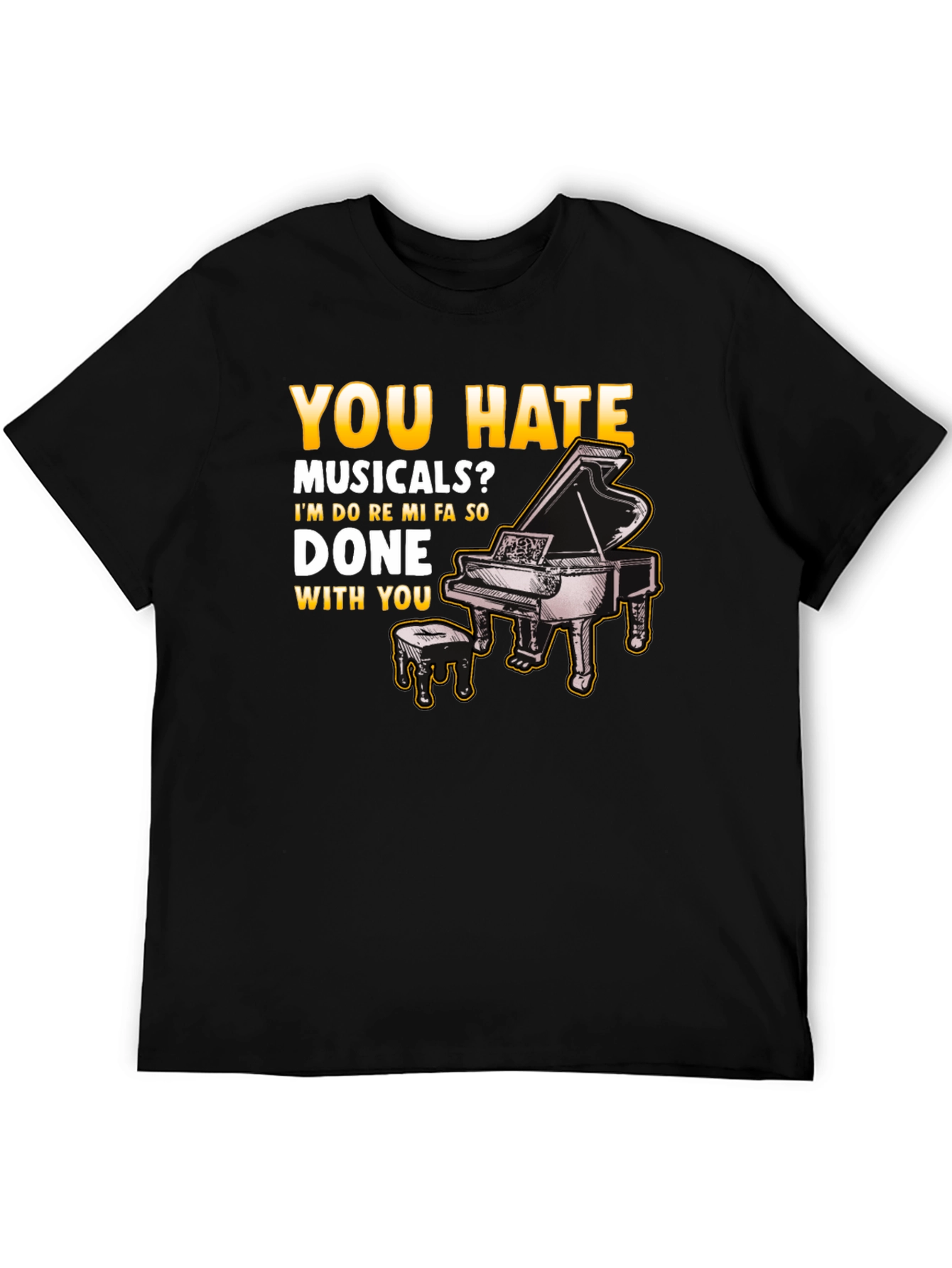Musical Humor T-Shirt: You Hate Musicals? Piano Design