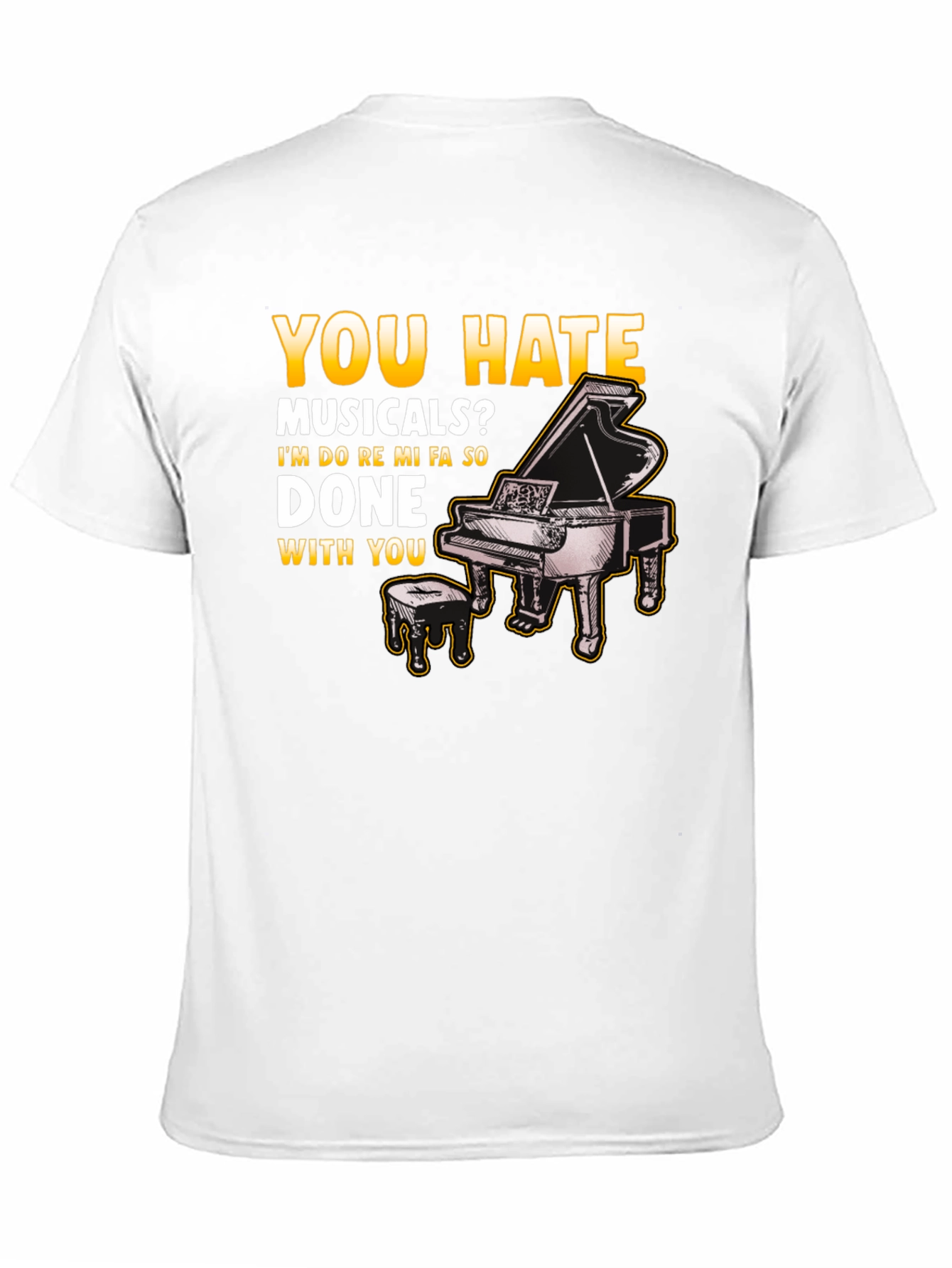 Musical Humor T-Shirt: You Hate Musicals? Piano Design