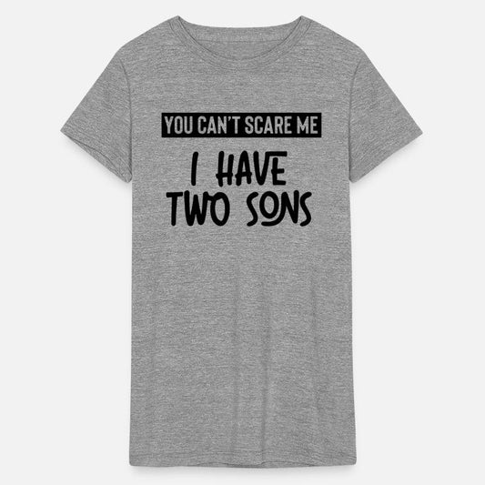 You can t scare me i have two Sons